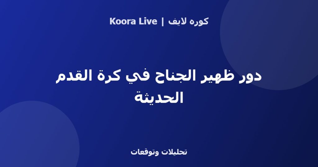 دور ظهير الجناح في كرة القدم الحديثة - كوره لايف