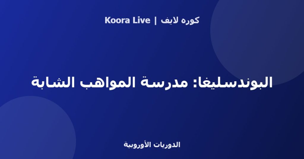 البوندسليغا: مدرسة المواهب الشابة - كوره لايف