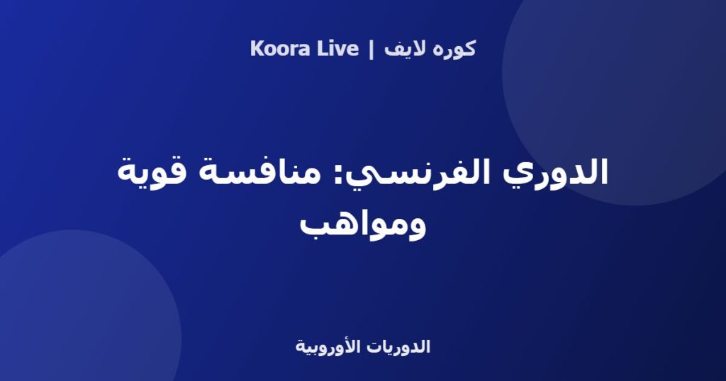 الدوري الفرنسي: منافسة قوية ومواهب - كوره لايف